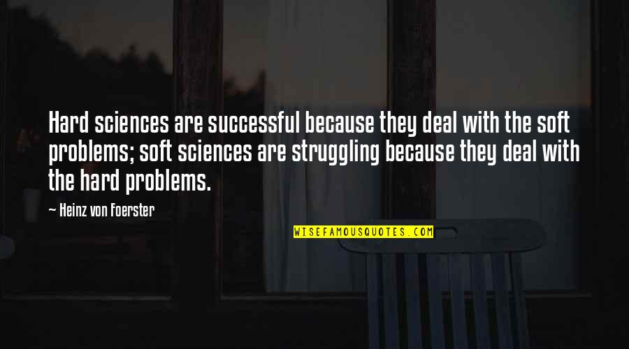 Endurance By Scott Kelly Quotes By Heinz Von Foerster: Hard sciences are successful because they deal with Endurance By Scott Kelly Quotes By Heinz Von Foerster: Hard sciences are successful because they deal with