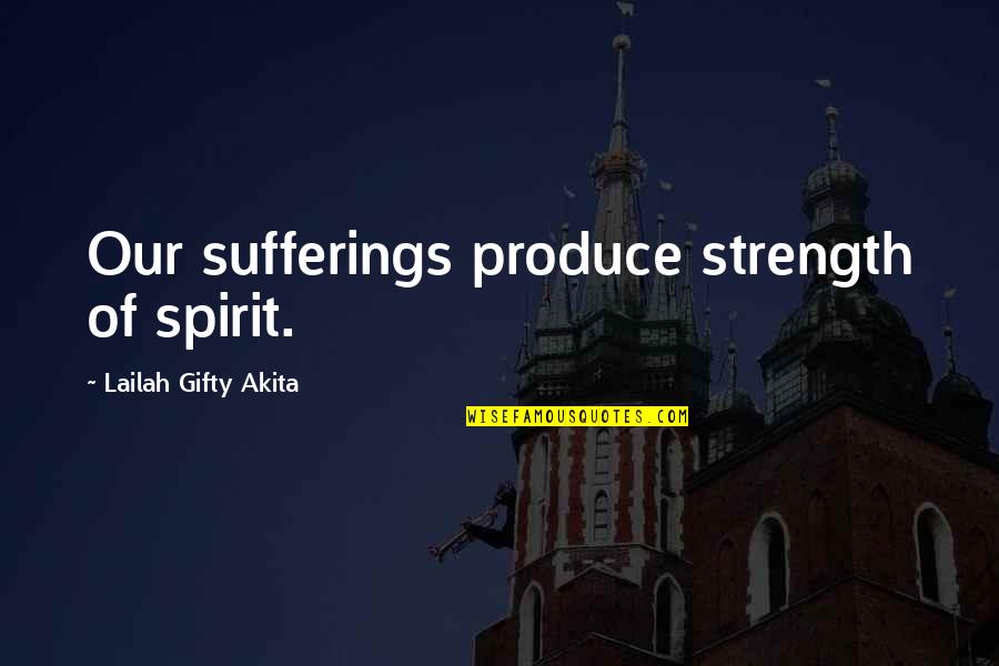 Endurance Christian Quotes By Lailah Gifty Akita: Our sufferings produce strength of spirit.