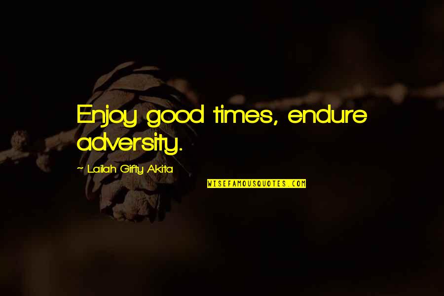 Endurance Christian Quotes By Lailah Gifty Akita: Enjoy good times, endure adversity.