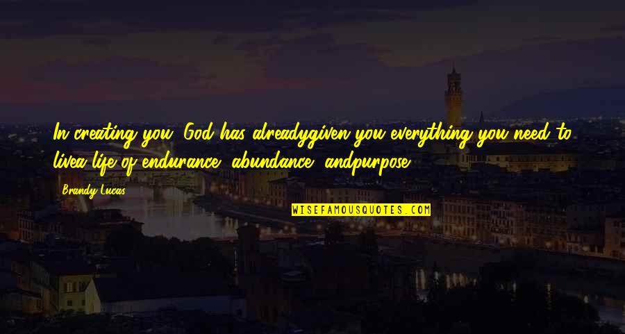 Endurance God Quotes By Brandy Lucas: In creating you, God has alreadygiven you everything