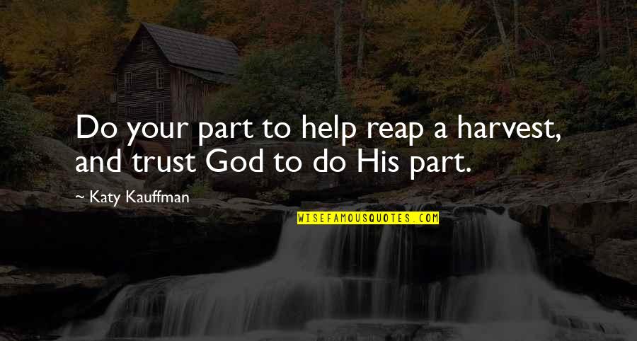 Endurance God Quotes By Katy Kauffman: Do your part to help reap a harvest,