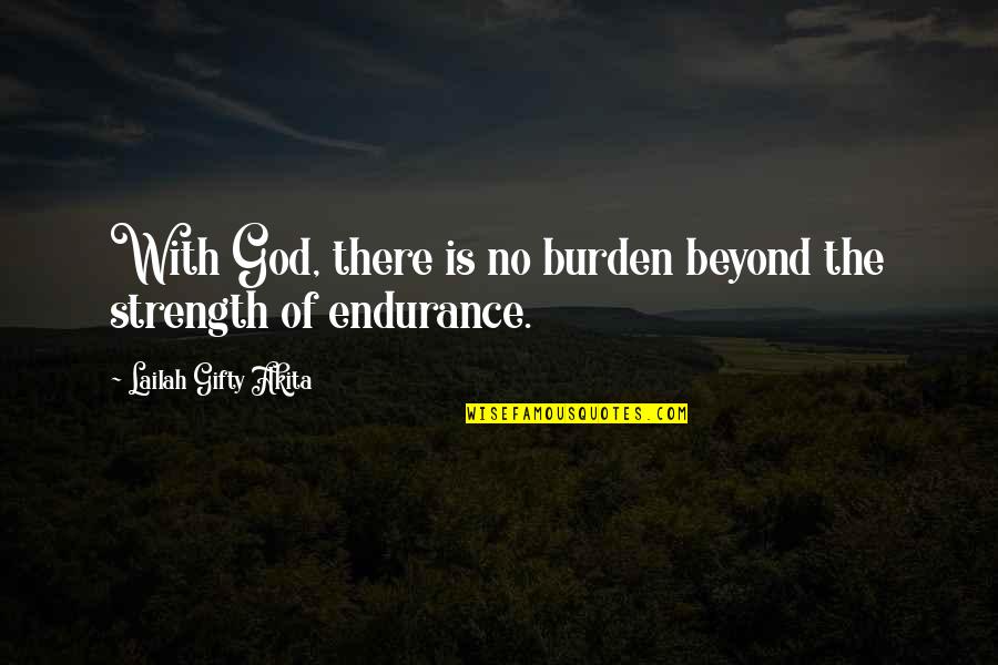 Endurance God Quotes By Lailah Gifty Akita: With God, there is no burden beyond the