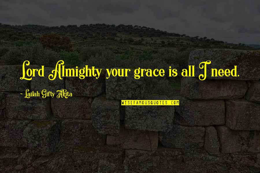 Endurance God Quotes By Lailah Gifty Akita: Lord Almighty your grace is all I need.