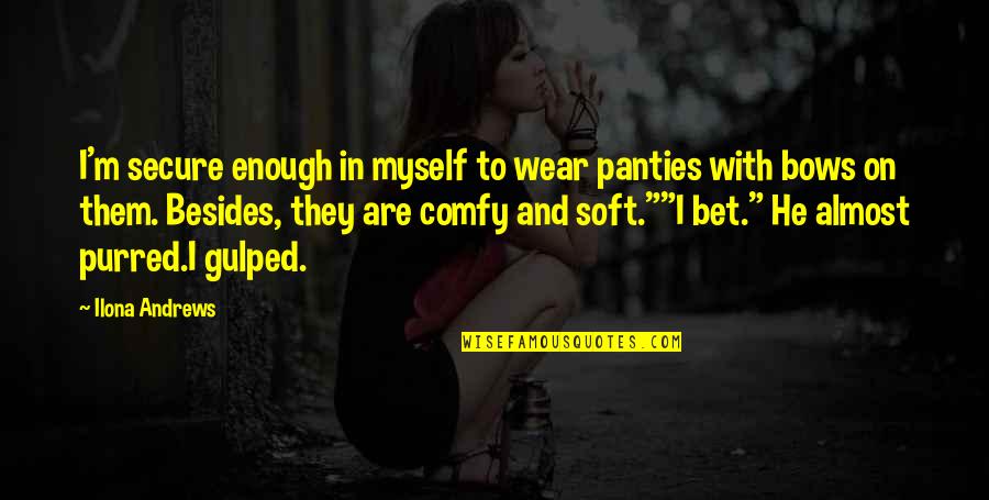 Endurance In Hard Times Quotes By Ilona Andrews: I'm secure enough in myself to wear panties