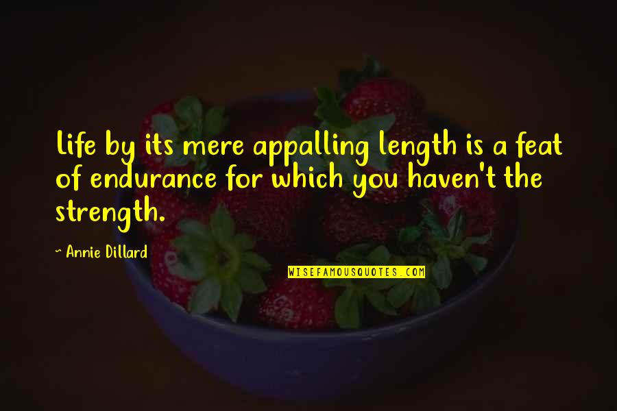 Endurance In Life Quotes By Annie Dillard: Life by its mere appalling length is a Endurance In Life Quotes By Annie Dillard: Life by its mere appalling length is a