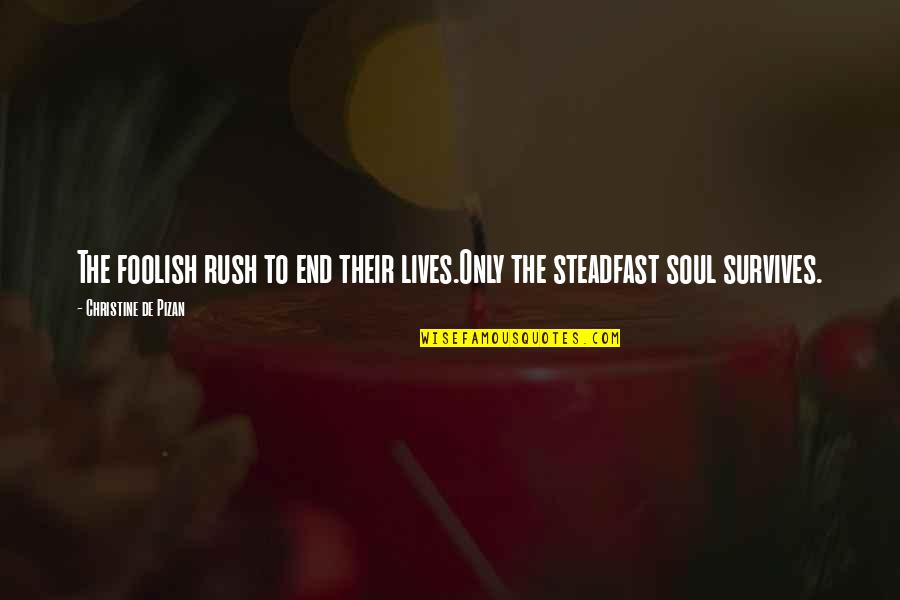 Endurance In Life Quotes By Christine De Pizan: The foolish rush to end their lives.Only the Endurance In Life Quotes By Christine De Pizan: The foolish rush to end their lives.Only the