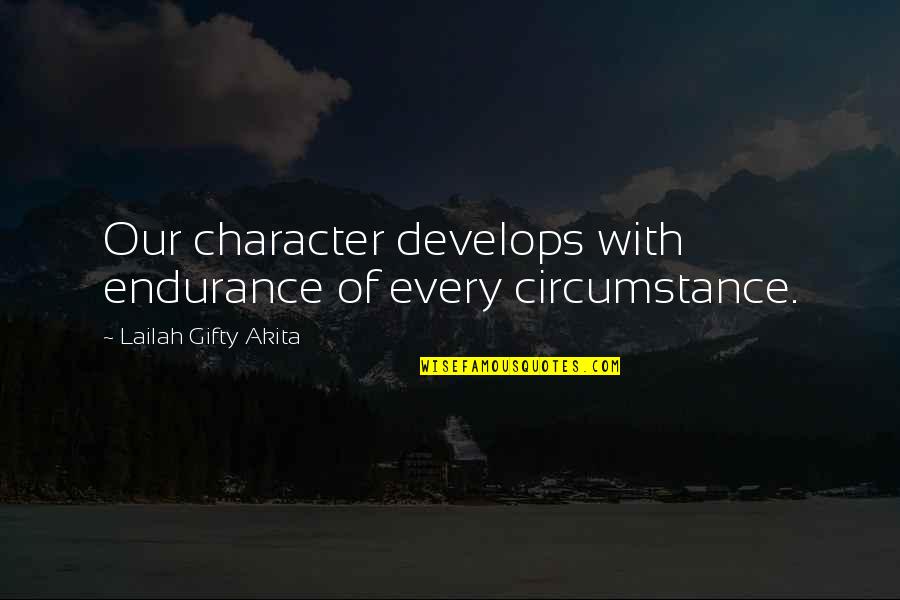 Endurance In Life Quotes By Lailah Gifty Akita: Our character develops with endurance of every circumstance.