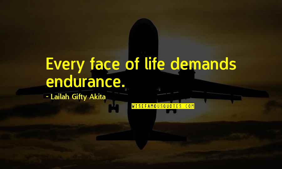 Endurance In Life Quotes By Lailah Gifty Akita: Every face of life demands endurance. Endurance In Life Quotes By Lailah Gifty Akita: Every face of life demands endurance.