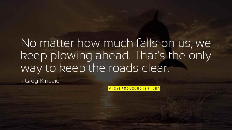 Endurance In Love Quotes By Greg Kincaid: No matter how much falls on us, we