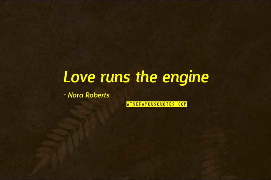 Endurance In Love Quotes By Nora Roberts: Love runs the engine