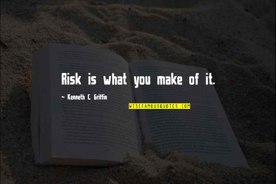 Endurance Riding Quotes By Kenneth C. Griffin: Risk is what you make of it. Endurance Riding Quotes By Kenneth C. Griffin: Risk is what you make of it.