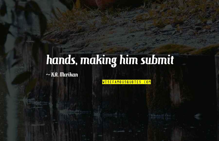 Endurant Capital Management Quotes By K.A. Merikan: hands, making him submit Endurant Capital Management Quotes By K.A. Merikan: hands, making him submit