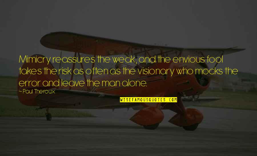 Endurant Transmission Quotes By Paul Theroux: Mimicry reassures the weak, and the envious fool