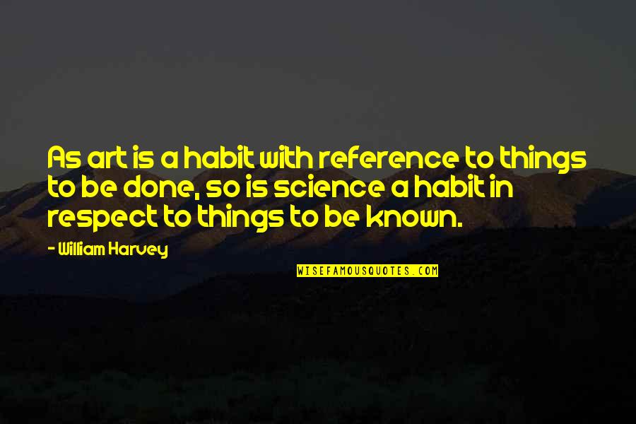 Endurate Quotes By William Harvey: As art is a habit with reference to