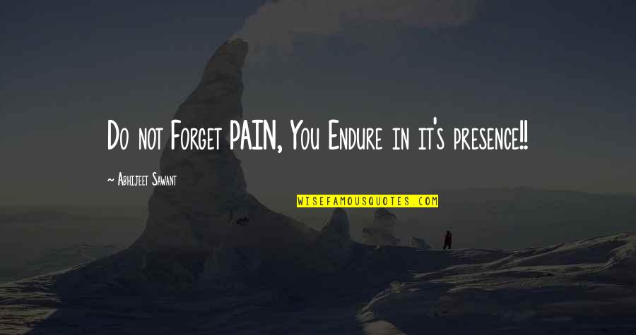 Endure Pain Quotes By Abhijeet Sawant: Do not Forget PAIN, You Endure in it's