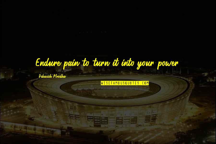 Endure Pain Quotes By Debasish Mridha: Endure pain to turn it into your power.