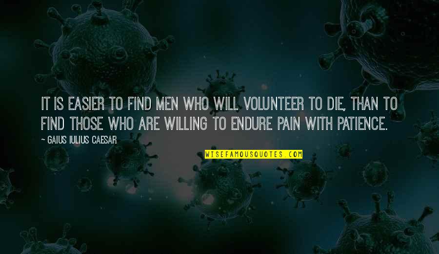Endure Pain Quotes By Gaius Iulius Caesar: It is easier to find men who will