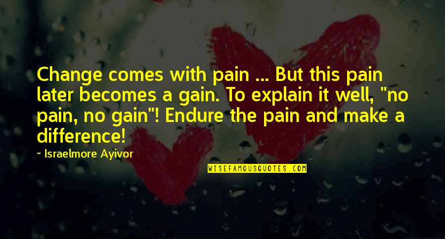 Endure Pain Quotes By Israelmore Ayivor: Change comes with pain ... But this pain