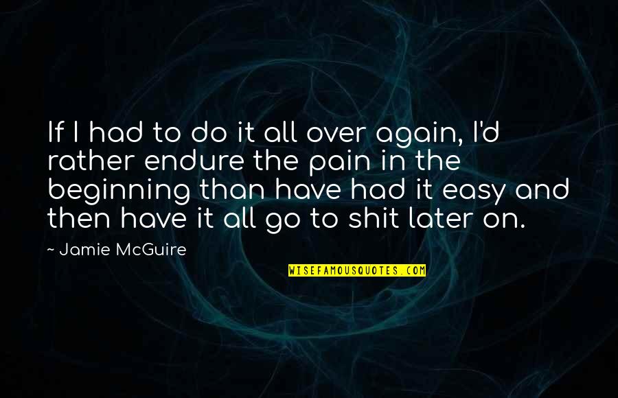 Endure Pain Quotes By Jamie McGuire: If I had to do it all over