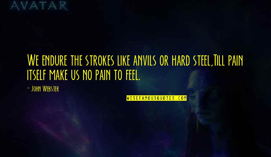 Endure Pain Quotes By John Webster: We endure the strokes like anvils or hard