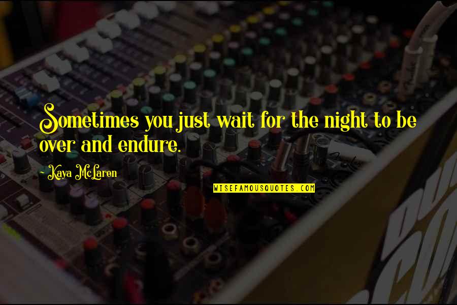 Endure Pain Quotes By Kaya McLaren: Sometimes you just wait for the night to