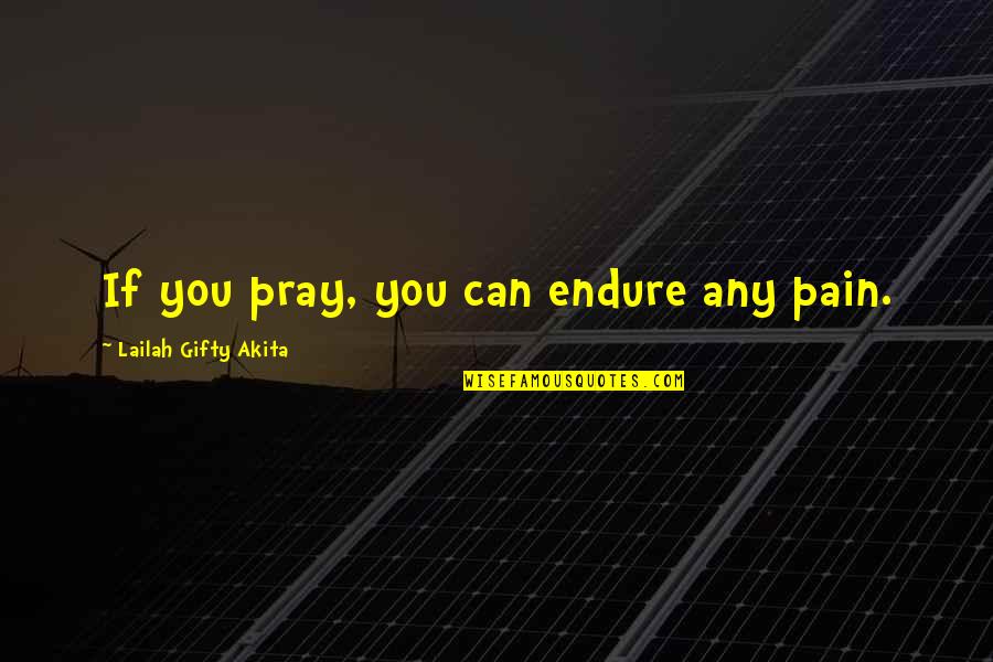Endure Pain Quotes By Lailah Gifty Akita: If you pray, you can endure any pain.