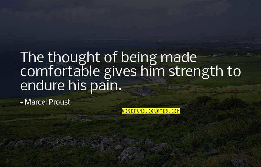 Endure Pain Quotes By Marcel Proust: The thought of being made comfortable gives him