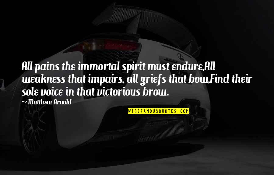 Endure Pain Quotes By Matthew Arnold: All pains the immortal spirit must endure,All weakness