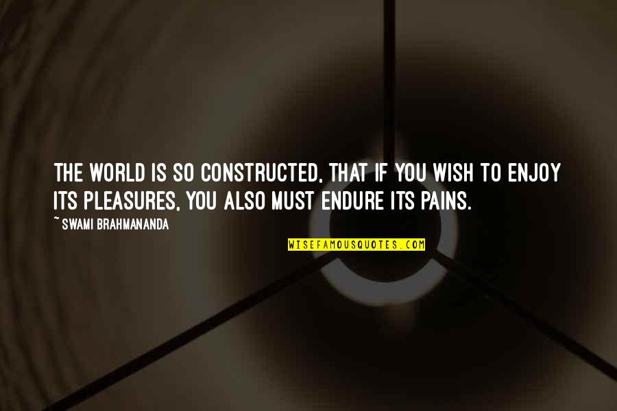 Endure Pain Quotes By Swami Brahmananda: The world is so constructed, that if you