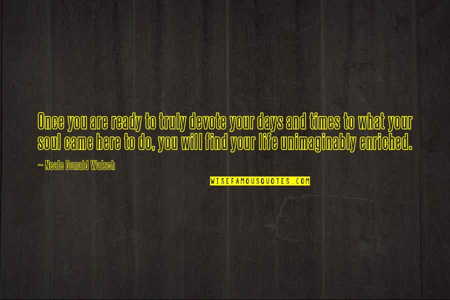 Endurecimiento De Las Arterias Quotes By Neale Donald Walsch: Once you are ready to truly devote your Endurecimiento De Las Arterias Quotes By Neale Donald Walsch: Once you are ready to truly devote your