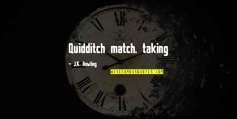 Endurecimiento Muscular Quotes By J.K. Rowling: Quidditch match, taking