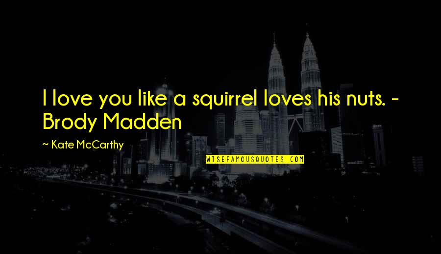 Endurecimiento Muscular Quotes By Kate McCarthy: I love you like a squirrel loves his