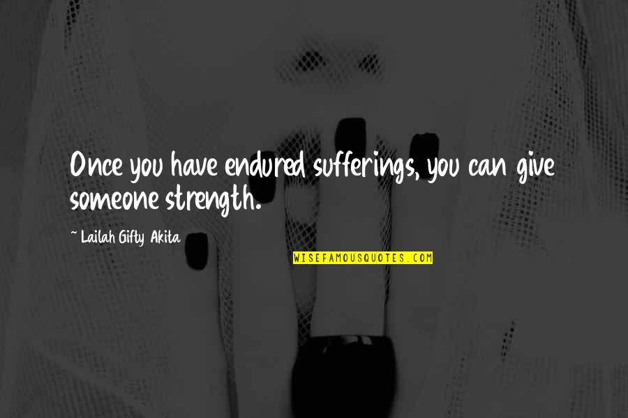 Endured Suffering Quotes By Lailah Gifty Akita: Once you have endured sufferings, you can give