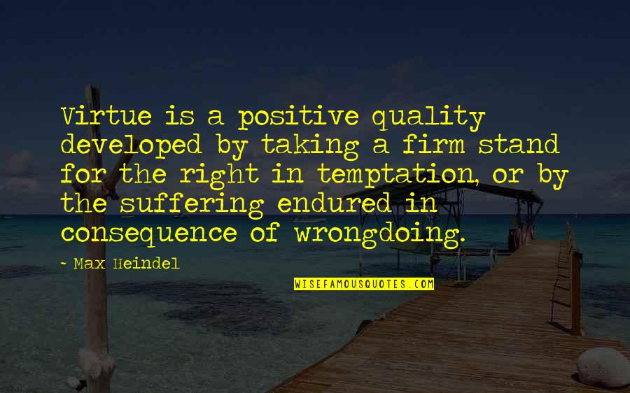 Endured Suffering Quotes By Max Heindel: Virtue is a positive quality developed by taking