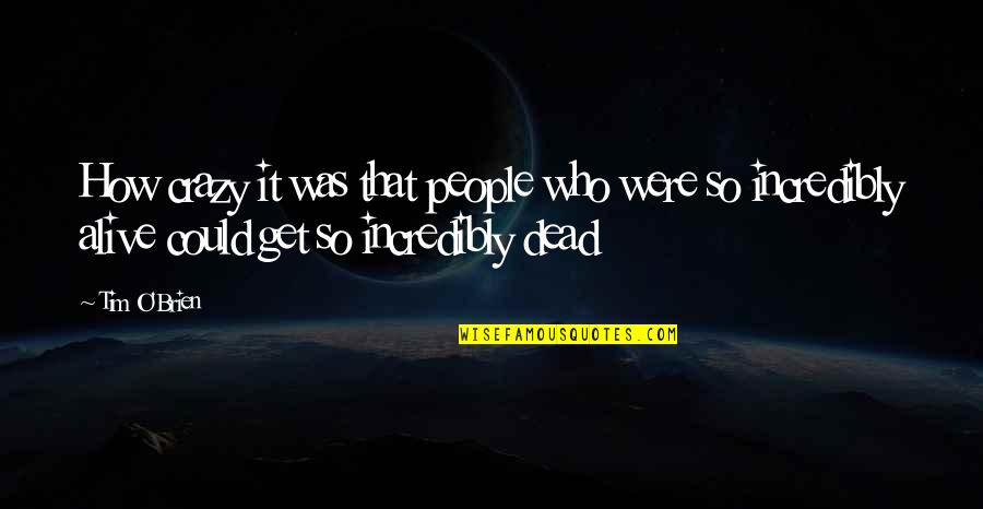 Endurella Quotes By Tim O'Brien: How crazy it was that people who were Endurella Quotes By Tim O'Brien: How crazy it was that people who were
