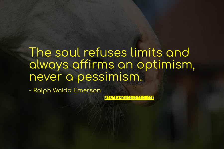 Endurer Synonyme Quotes By Ralph Waldo Emerson: The soul refuses limits and always affirms an
