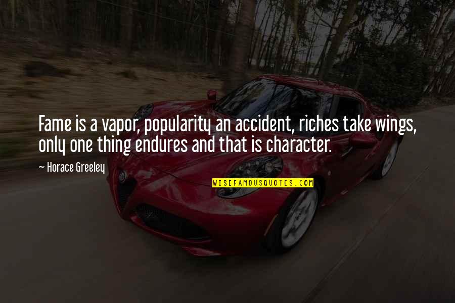 Endures Quotes By Horace Greeley: Fame is a vapor, popularity an accident, riches