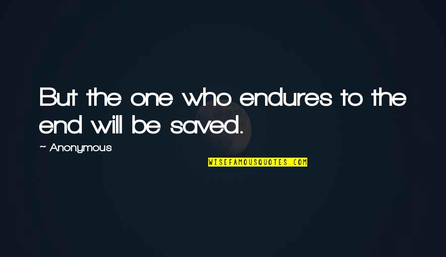 Endures To The End Quotes By Anonymous: But the one who endures to the end