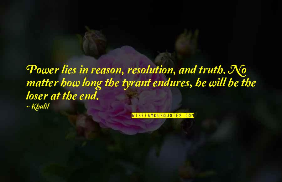 Endures To The End Quotes By Khalil: Power lies in reason, resolution, and truth. No