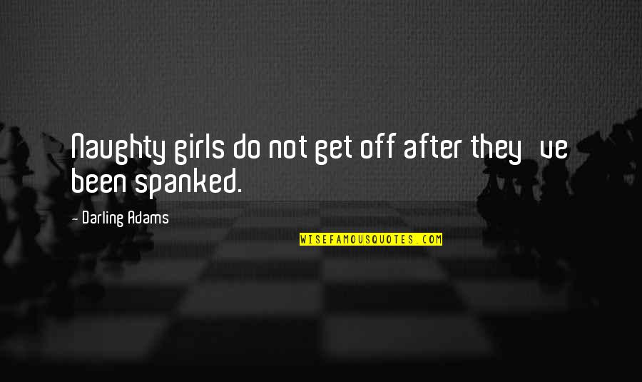 Endurin Quotes By Darling Adams: Naughty girls do not get off after they've