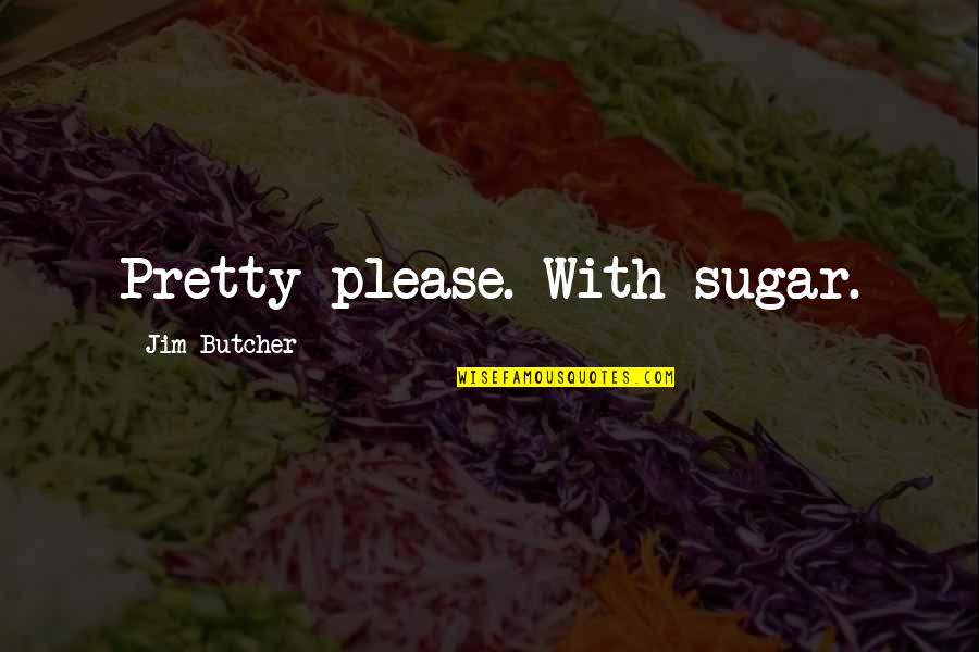 Endurin Quotes By Jim Butcher: Pretty please. With sugar.