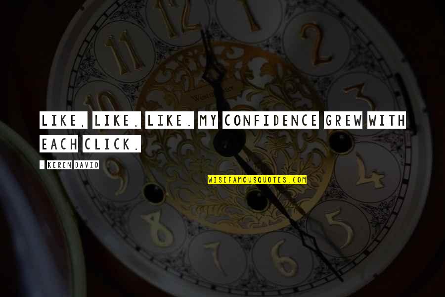 Endurin Quotes By Keren David: Like, like, like. My confidence grew with each Endurin Quotes By Keren David: Like, like, like. My confidence grew with each