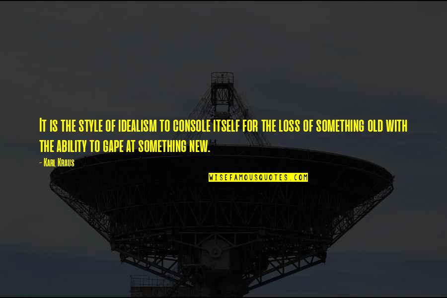 Enduring Challenges Quotes By Karl Kraus: It is the style of idealism to console