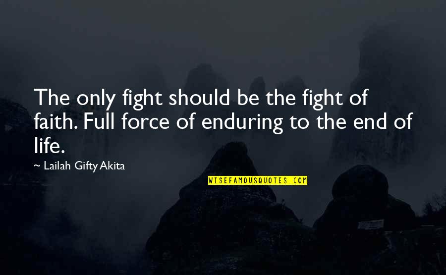 Enduring Faith Quotes By Lailah Gifty Akita: The only fight should be the fight of
