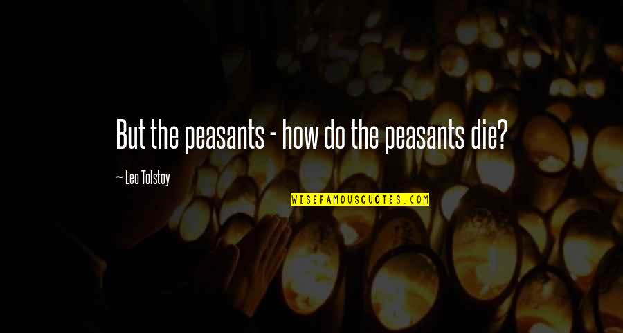 Enduring Faith Quotes By Leo Tolstoy: But the peasants - how do the peasants