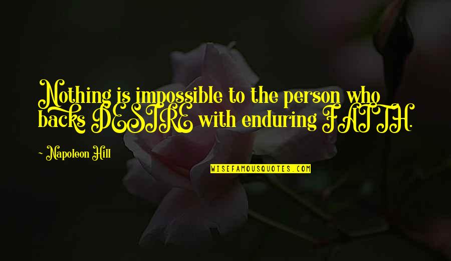 Enduring Faith Quotes By Napoleon Hill: Nothing is impossible to the person who backs