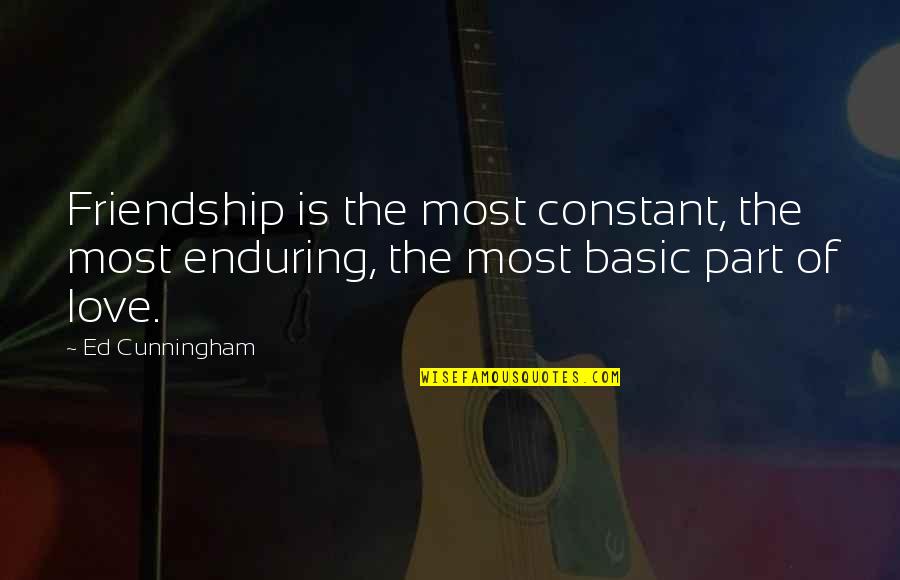 Enduring Friendship Quotes By Ed Cunningham: Friendship is the most constant, the most enduring,