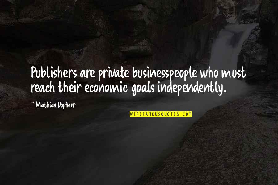 Enduring Hard Times Quotes By Mathias Dopfner: Publishers are private businesspeople who must reach their