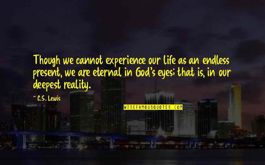 Enduring Love God Quotes By C.S. Lewis: Though we cannot experience our life as an
