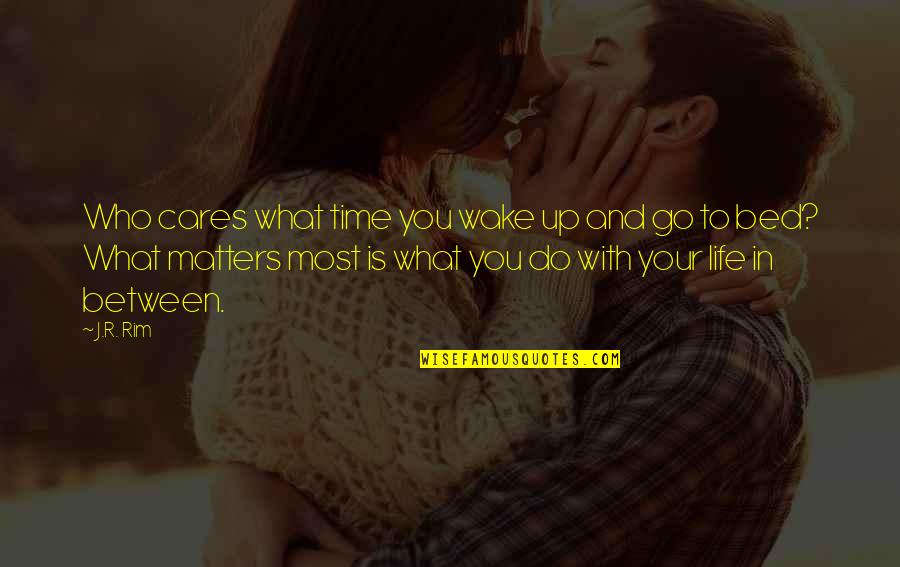 Enduring Love Important Quotes By J.R. Rim: Who cares what time you wake up and